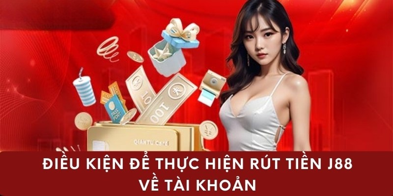 Cần tuân thủ các điều kiện theo quy định khi rút tiền J88