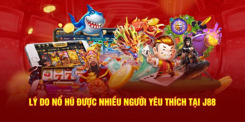 Những ưu điểm vượt trội khi tham gia game nổ hũ tại J88